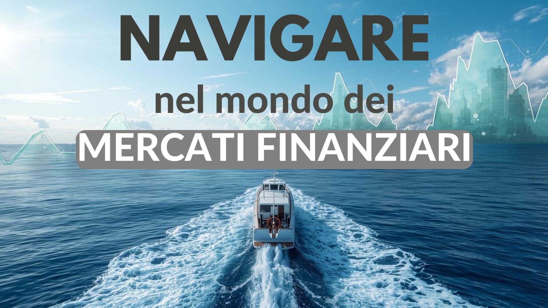 Navigare nel Mondo degli Investimenti e nei Mercati Finanziari
